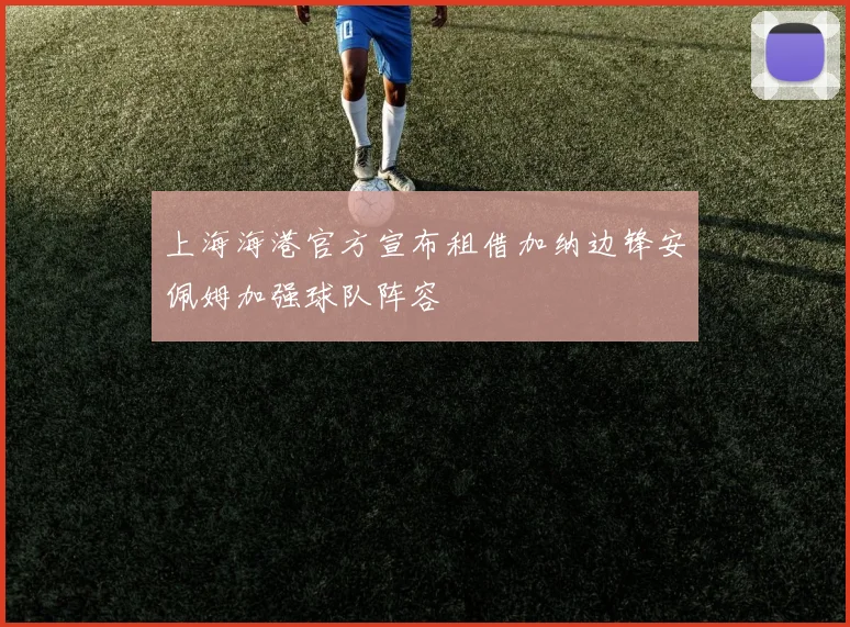 上海海港官方宣布租借加纳边锋安佩姆加强球队阵容