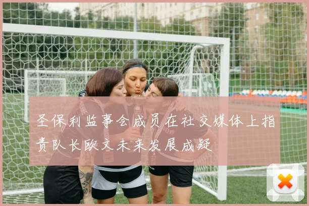 圣保利监事会成员在社交媒体上指责队长欧文未来发展成疑