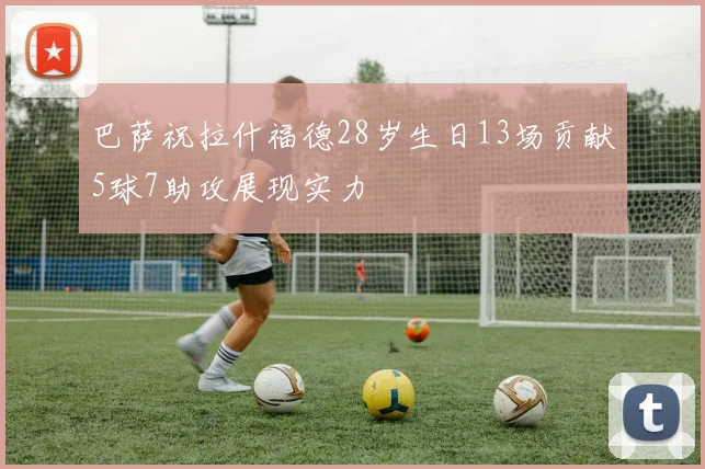 巴萨祝拉什福德28岁生日13场贡献5球7助攻展现实力